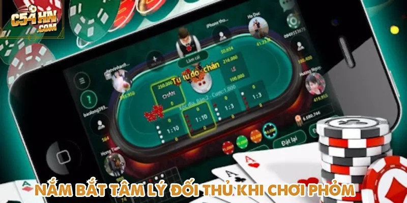 Chiến thuật chơi Phỏm C54 hiệu quả là nắm bắt tâm lý đối thủ chơi cùng
