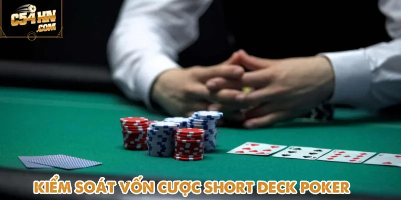 Chiến thuật Short Deck Poker quản lý vốn và giữ vững tâm lý khi chơi