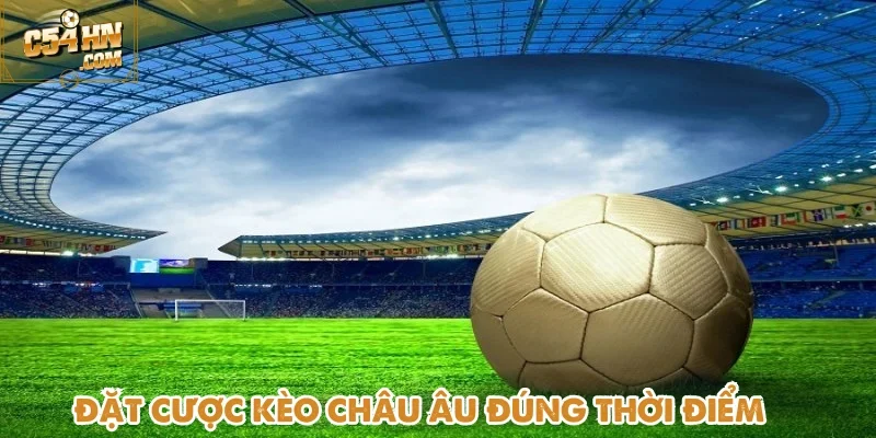Lựa chọn thời gian ra kèo châu Âu là gì hiệu quả để thắng lớn