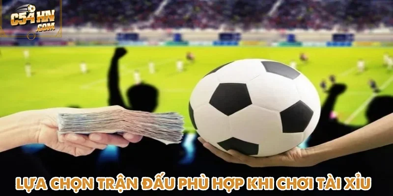 Không phải trận đấu nào cũng thích hợp để đặt Kèo Tài Xỉu